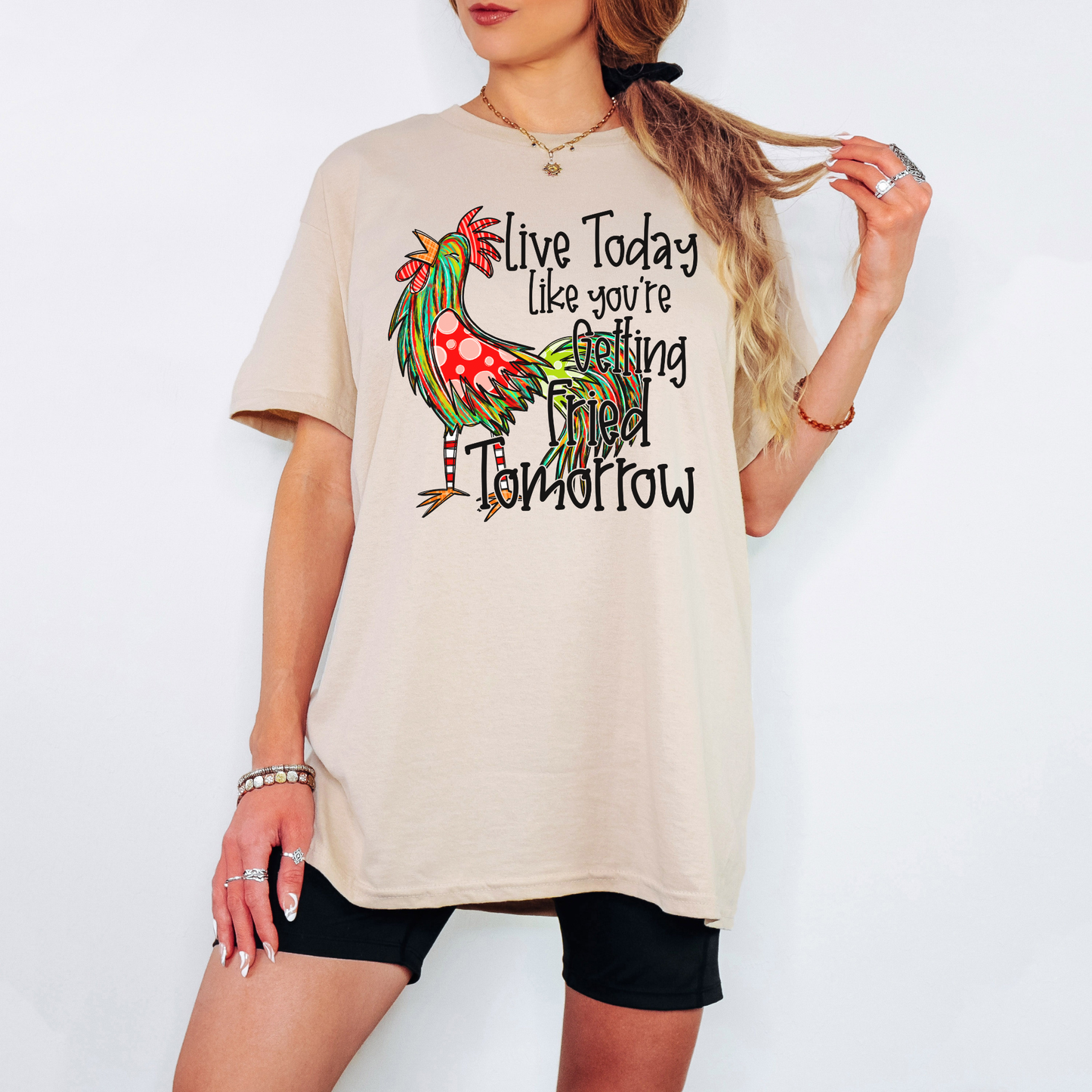 Live today like you're getting fried tomorrow